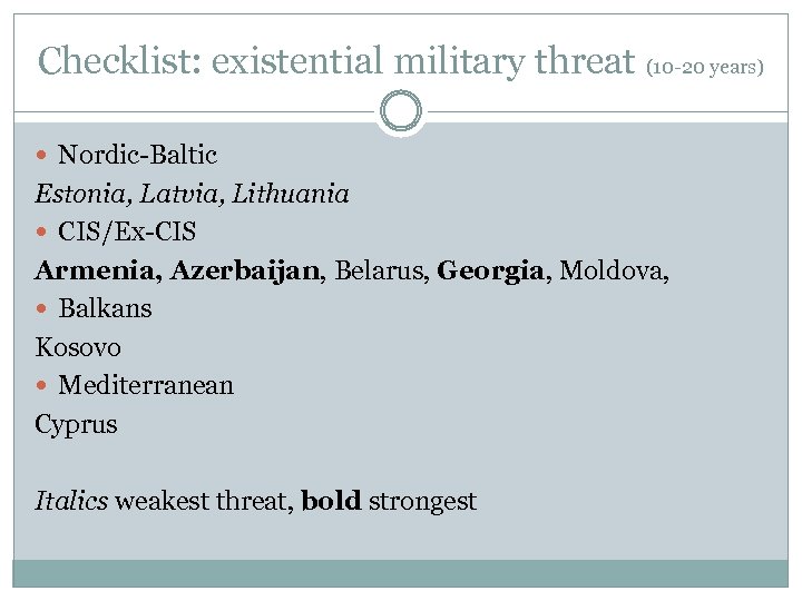 Checklist: existential military threat (10 -20 years) Nordic-Baltic Estonia, Latvia, Lithuania CIS/Ex-CIS Armenia, Azerbaijan,