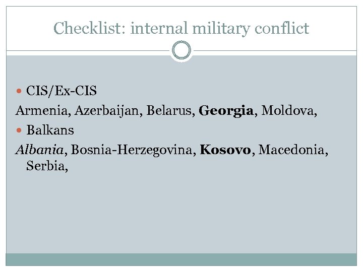 Checklist: internal military conflict CIS/Ex-CIS Armenia, Azerbaijan, Belarus, Georgia, Moldova, Balkans Albania, Bosnia-Herzegovina, Kosovo,