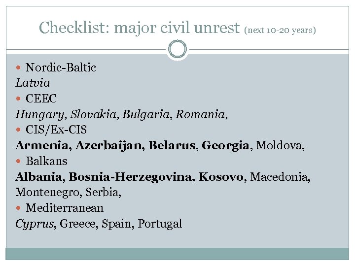 Checklist: major civil unrest (next 10 -20 years) Nordic-Baltic Latvia CEEC Hungary, Slovakia, Bulgaria,