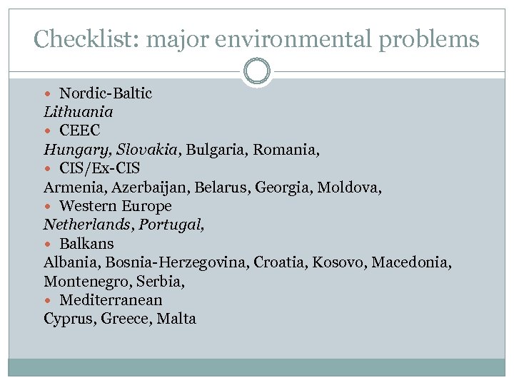 Checklist: major environmental problems Nordic-Baltic Lithuania CEEC Hungary, Slovakia, Bulgaria, Romania, CIS/Ex-CIS Armenia, Azerbaijan,