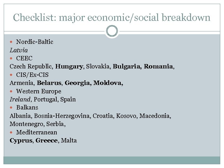 Checklist: major economic/social breakdown Nordic-Baltic Latvia CEEC Czech Republic, Hungary, Slovakia, Bulgaria, Romania, CIS/Ex-CIS