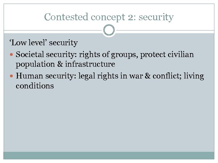 Contested concept 2: security ‘Low level’ security Societal security: rights of groups, protect civilian