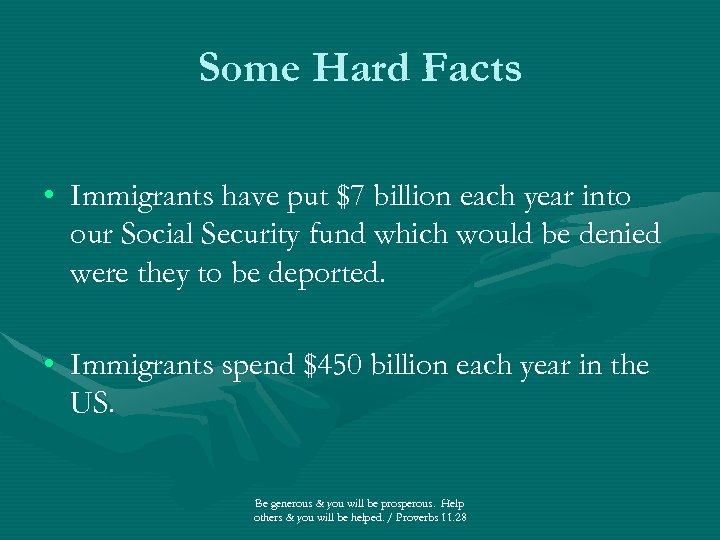 Some Hard Facts • Immigrants have put $7 billion each year into our Social