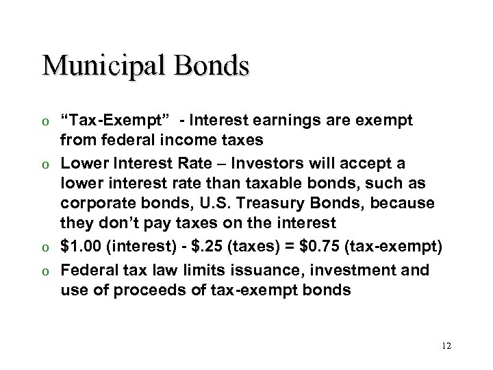 Municipal Bonds “Tax-Exempt” - Interest earnings are exempt from federal income taxes o Lower