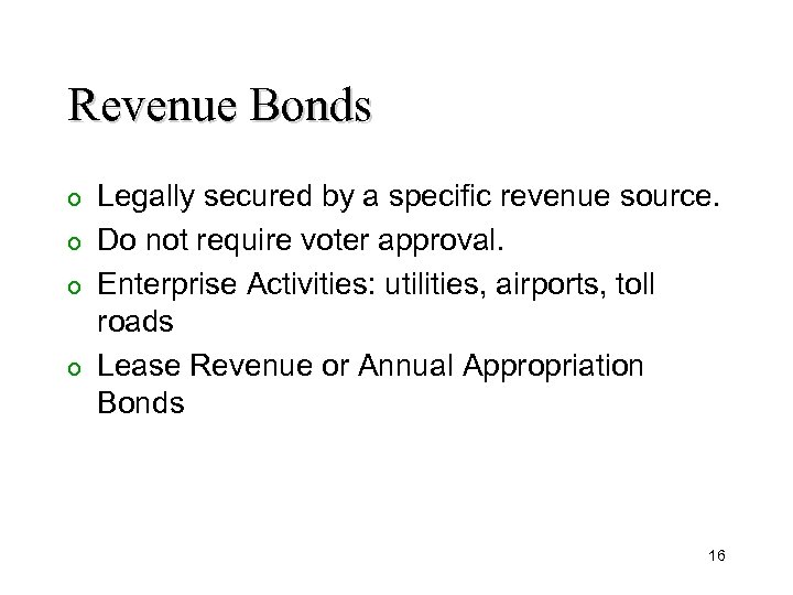 Revenue Bonds Legally secured by a specific revenue source. o Do not require voter