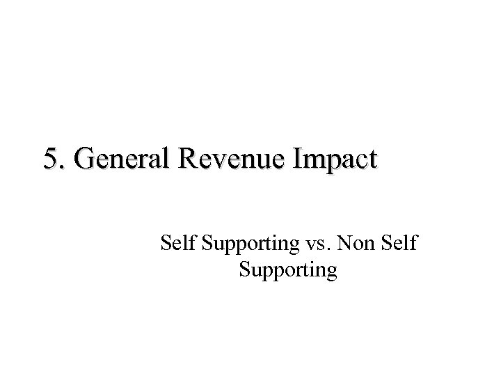 5. General Revenue Impact Self Supporting vs. Non Self Supporting 