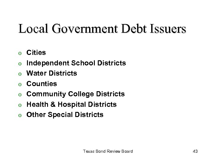 Local Government Debt Issuers o o o o Cities Independent School Districts Water Districts