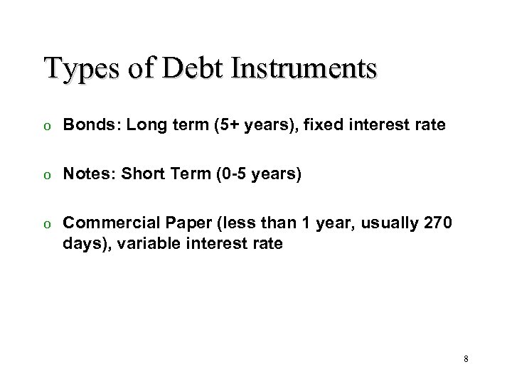 Types of Debt Instruments o Bonds: Long term (5+ years), fixed interest rate o