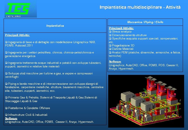 Impiantistica multidisciplinare - Attività Meccanica / Piping / Civile Impiantistica Principali Attività: Ingegneria di