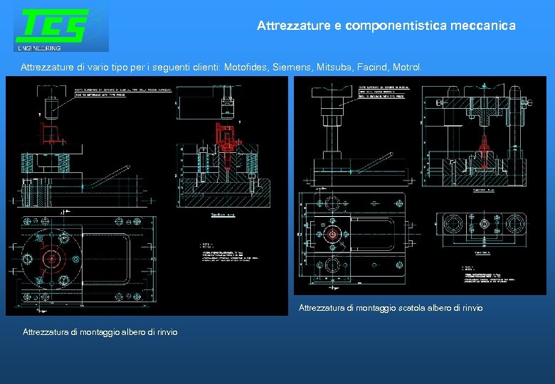 Attrezzature e componentistica meccanica Attrezzature di vario tipo per i seguenti clienti: Motofides, Siemens,