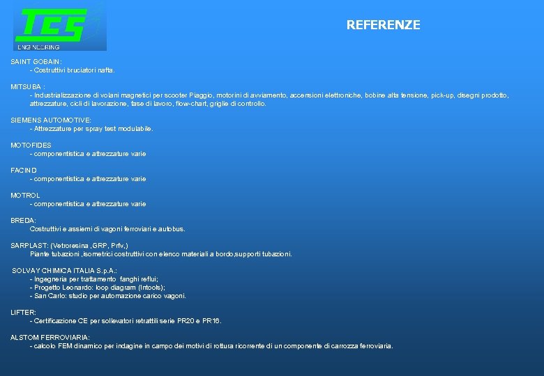 REFERENZE SAINT GOBAIN: - Costruttivi bruciatori nafta. MITSUBA : - Industrializzazione di volani magnetici
