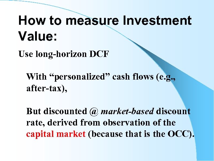 How to measure Investment Value: Use long-horizon DCF With “personalized” cash flows (e. g.