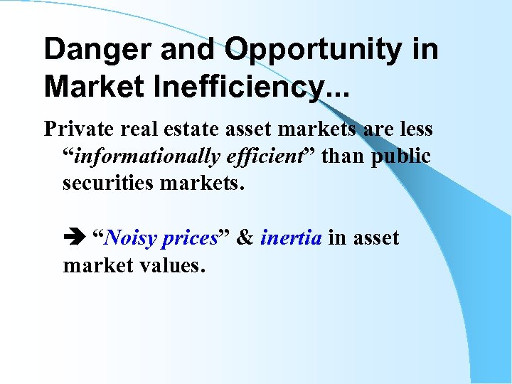 Danger and Opportunity in Market Inefficiency. . . Private real estate asset markets are