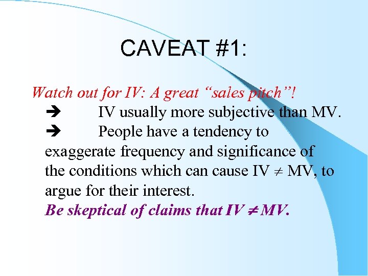 CAVEAT #1: Watch out for IV: A great “sales pitch”! IV usually more subjective