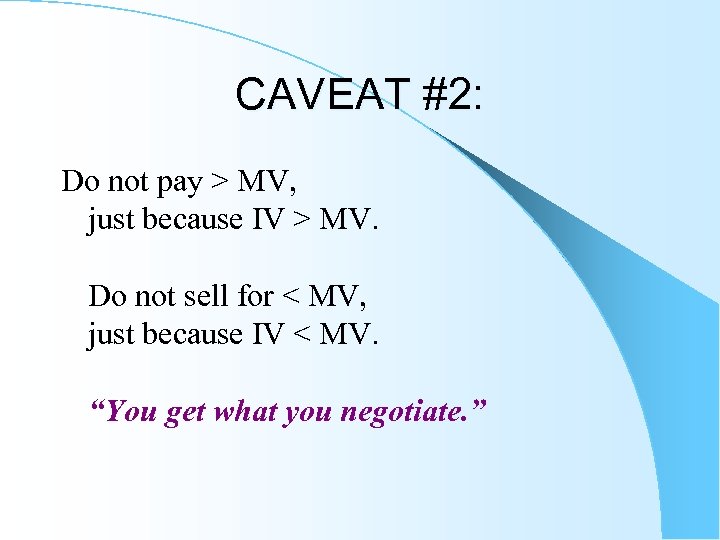 CAVEAT #2: Do not pay > MV, just because IV > MV. Do not