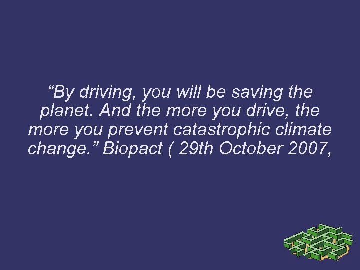 “By driving, you will be saving the planet. And the more you drive, the
