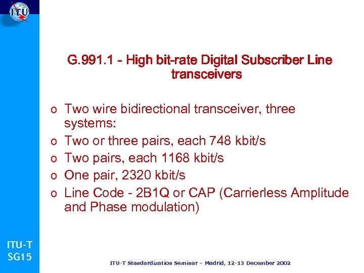 G. 991. 1 - High bit-rate Digital Subscriber Line transceivers o Two wire bidirectional