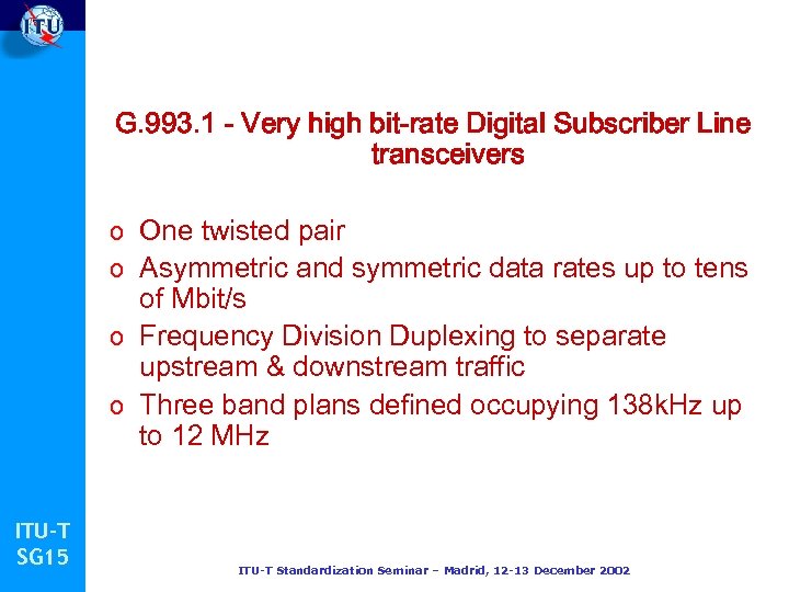 G. 993. 1 - Very high bit-rate Digital Subscriber Line transceivers o One twisted
