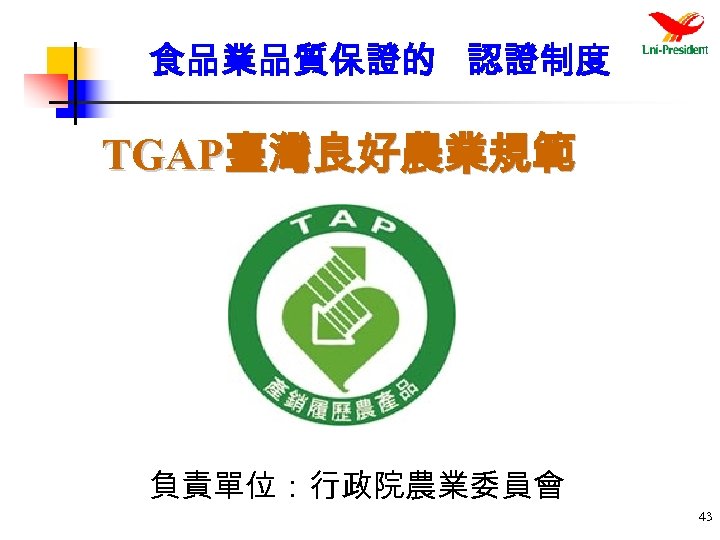 食品業品質保證的 認證制度 TGAP臺灣良好農業規範 負責單位：行政院農業委員會 43 