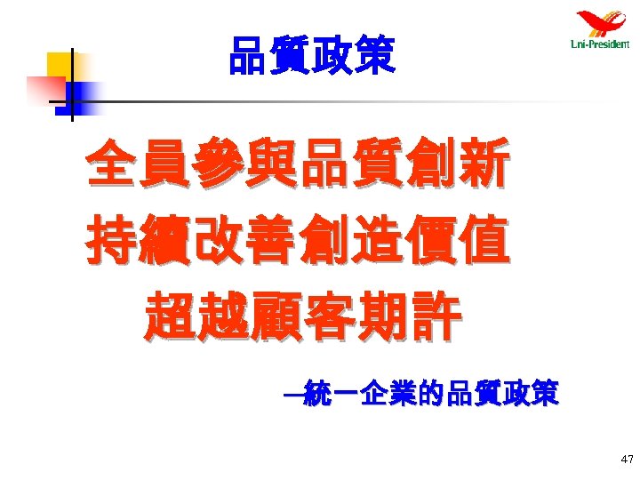 品質政策 全員參與品質創新 持續改善創造價值 超越顧客期許 ─統一企業的品質政策 47 