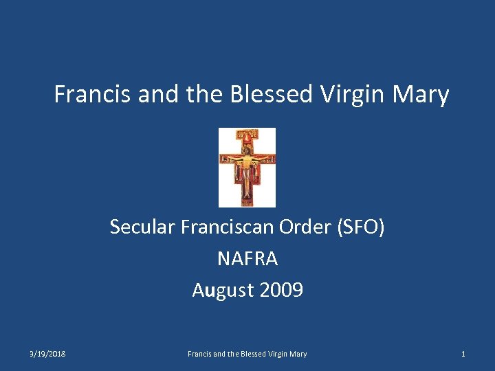 Francis and the Blessed Virgin Mary Secular Franciscan Order (SFO) NAFRA August 2009 3/19/2018