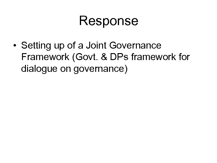 Response • Setting up of a Joint Governance Framework (Govt. & DPs framework for
