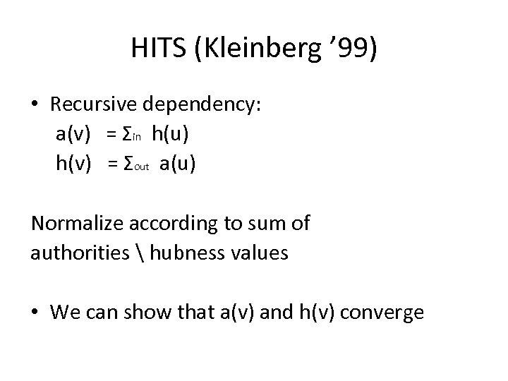 HITS (Kleinberg ’ 99) • Recursive dependency: a(v) = Σin h(u) h(v) = Σout