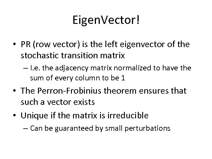 Eigen. Vector! • PR (row vector) is the left eigenvector of the stochastic transition