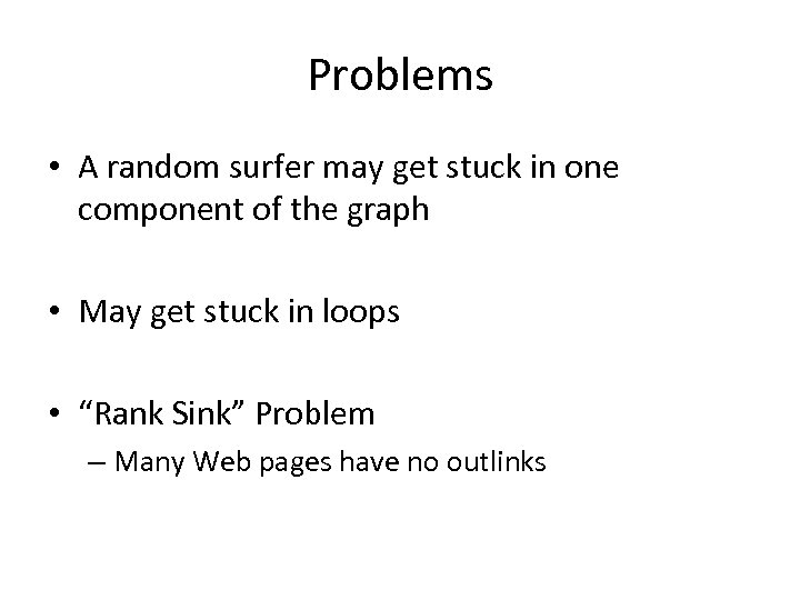 Problems • A random surfer may get stuck in one component of the graph