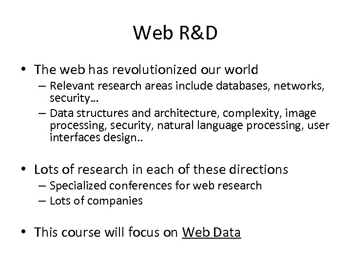 Web R&D • The web has revolutionized our world – Relevant research areas include