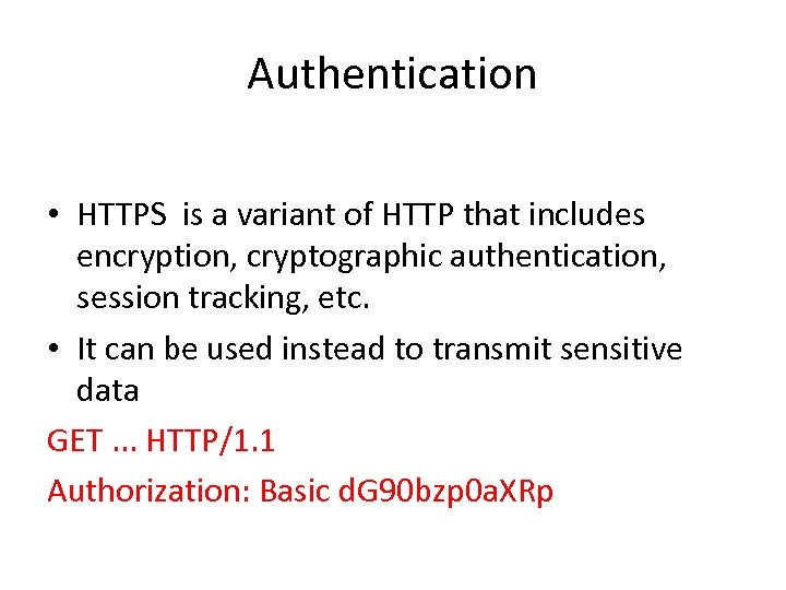Authentication • HTTPS is a variant of HTTP that includes encryption, cryptographic authentication, session