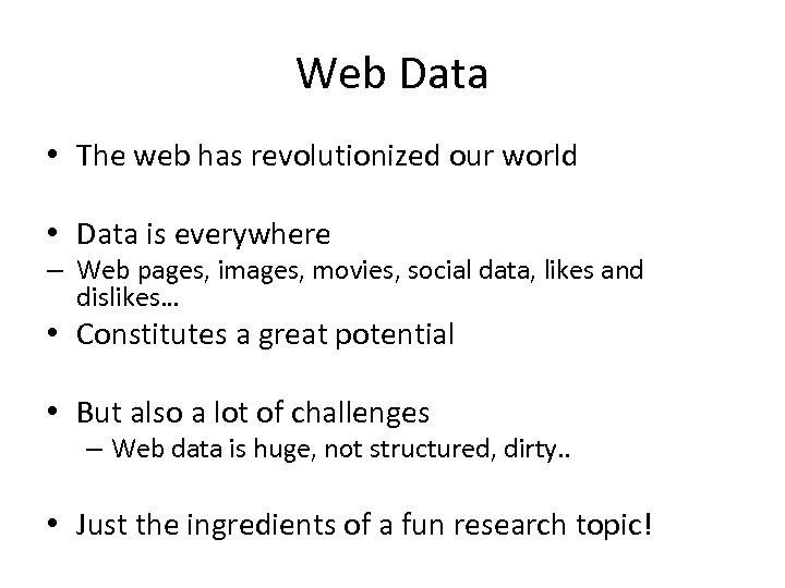 Web Data • The web has revolutionized our world • Data is everywhere –