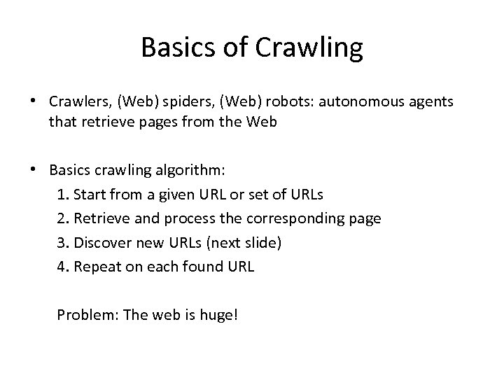 Basics of Crawling • Crawlers, (Web) spiders, (Web) robots: autonomous agents that retrieve pages