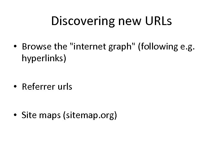 Discovering new URLs • Browse the "internet graph" (following e. g. hyperlinks) • Referrer