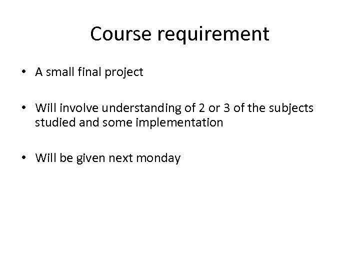 Course requirement • A small final project • Will involve understanding of 2 or