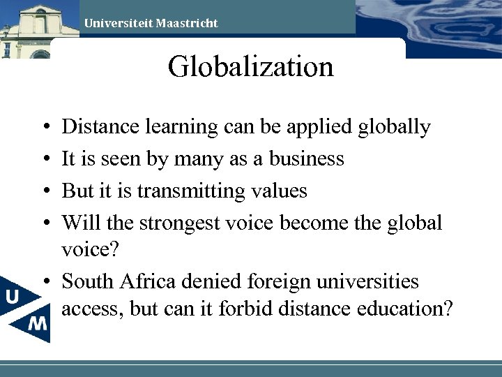 Universiteit Maastricht Globalization • • Distance learning can be applied globally It is seen