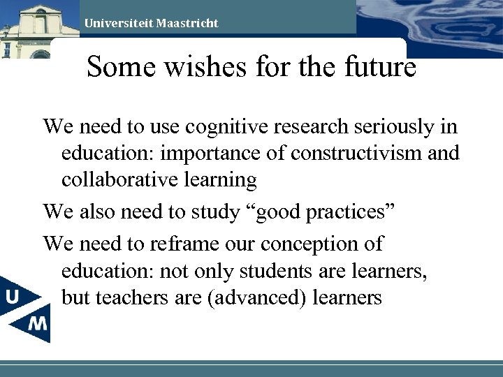 Universiteit Maastricht Some wishes for the future We need to use cognitive research seriously