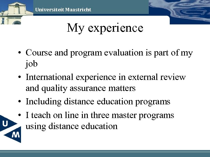 Universiteit Maastricht My experience • Course and program evaluation is part of my job