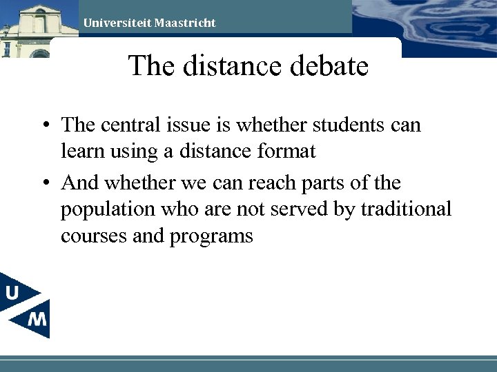 Universiteit Maastricht The distance debate • The central issue is whether students can learn