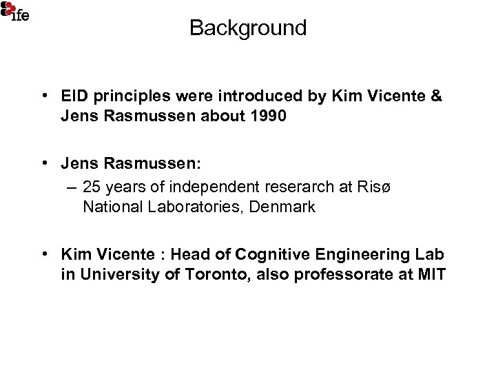 Background • EID principles were introduced by Kim Vicente & Jens Rasmussen about 1990