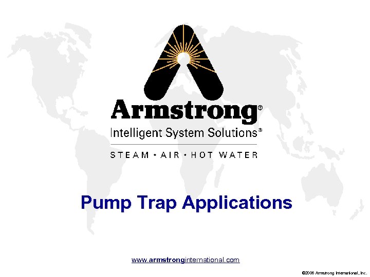 Pump Trap Applications www. armstronginternational. com © 2006 Armstrong International, Inc. 