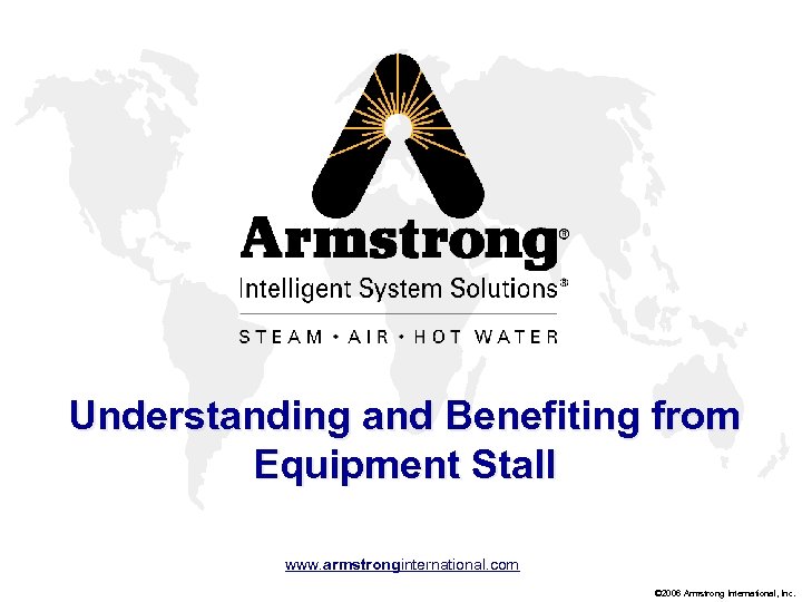 Understanding and Benefiting from Equipment Stall www. armstronginternational. com © 2006 Armstrong International, Inc.