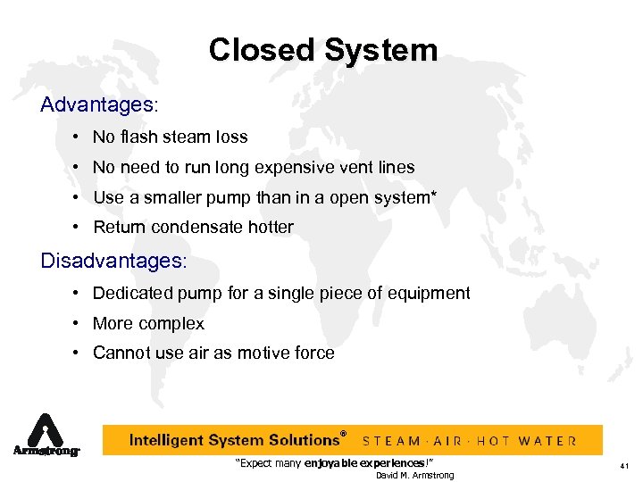 Closed System Advantages: • No flash steam loss • No need to run long