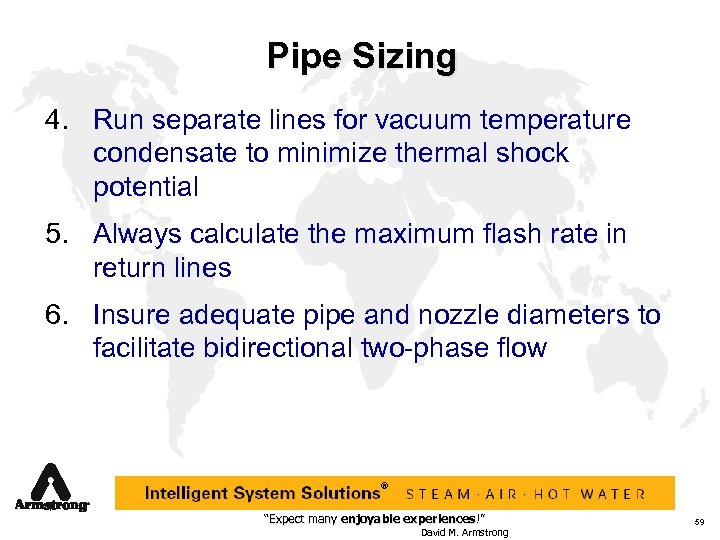 Pipe Sizing 4. Run separate lines for vacuum temperature condensate to minimize thermal shock