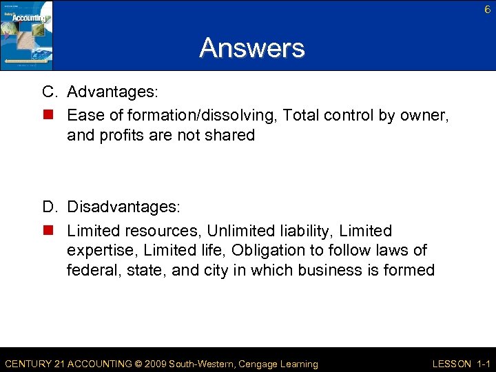 6 Answers C. Advantages: n Ease of formation/dissolving, Total control by owner, and profits