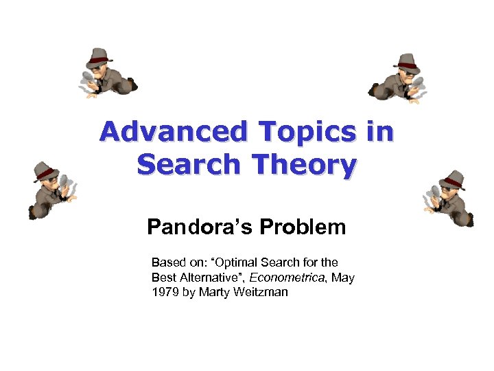 Advanced Topics in Search Theory Pandora’s Problem Based on: “Optimal Search for the Best