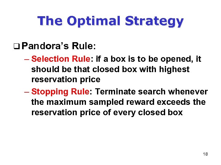 The Optimal Strategy q Pandora’s Rule: – Selection Rule: if a box is to