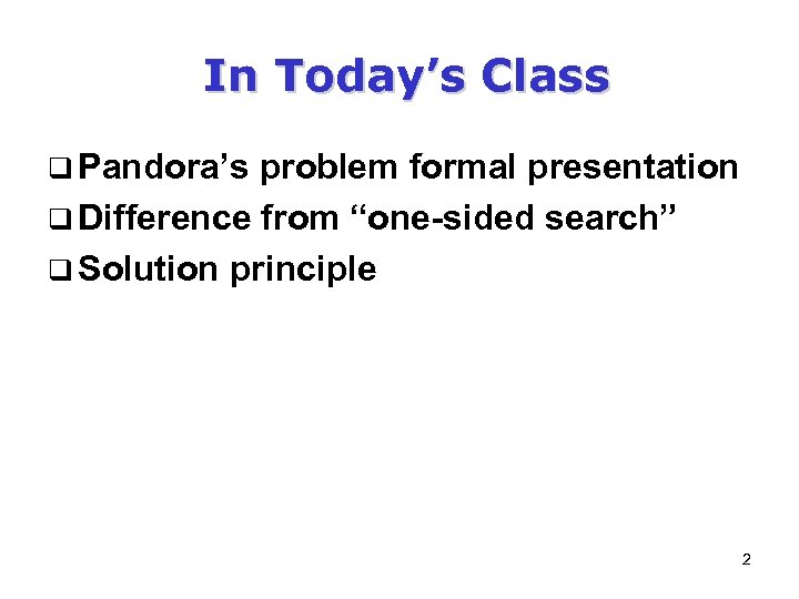 In Today’s Class q Pandora’s problem formal presentation q Difference from “one-sided search” q