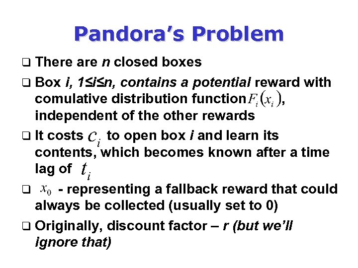 Pandora’s Problem q There are n closed boxes q Box i, 1≤i≤n, contains a