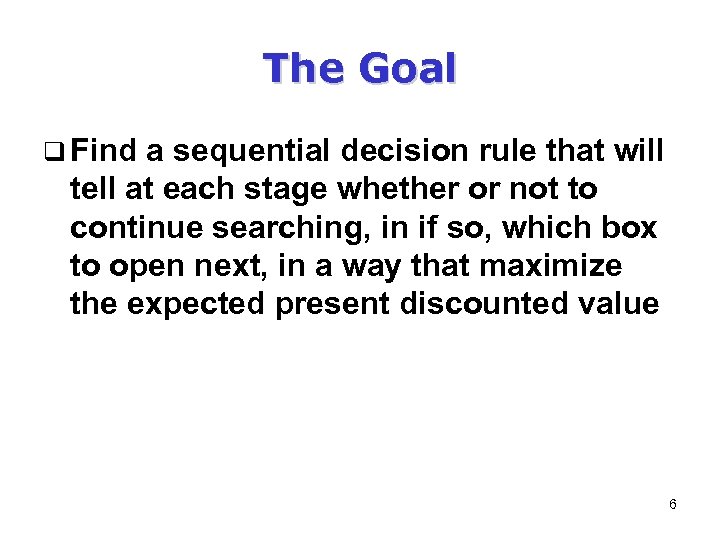 The Goal q Find a sequential decision rule that will tell at each stage